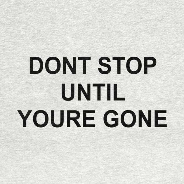 DON'T STOP UNTIL YOU'RE GONE by TheCosmicTradingPost